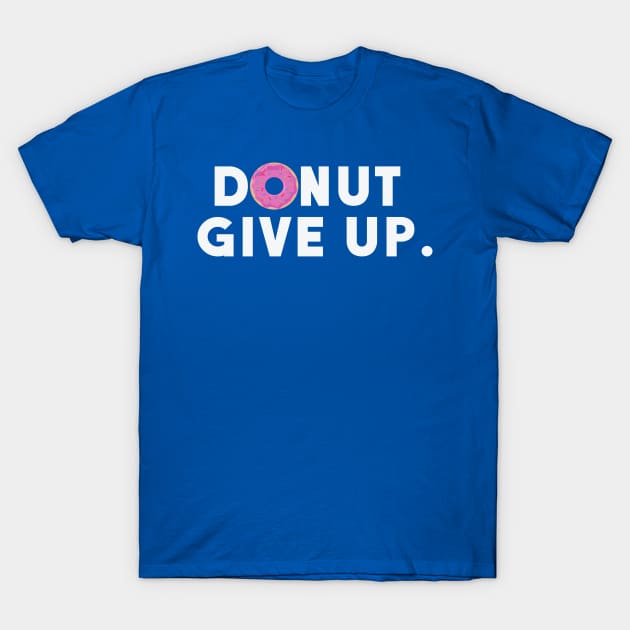 Donut Give Up T-Shirt by TheSteadfast